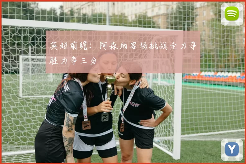 英超前瞻：阿森纳客场挑战全力争胜力争三分